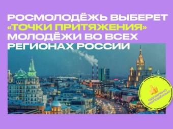 Росмолодёжь выберет «Точки притяжения» молодёжи во всех регионах России
